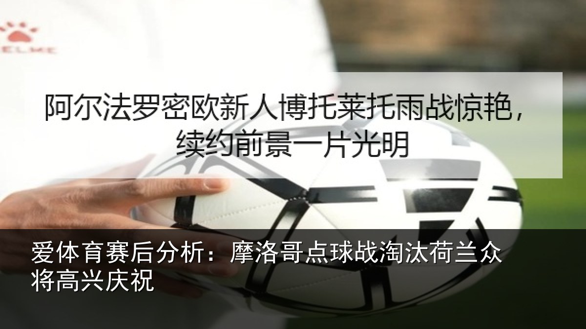 爱体育赛后分析：摩洛哥点球战淘汰荷兰众将高兴庆祝